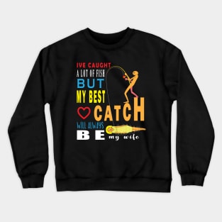 Ive Caught A Lot Of Fish But My Best Catch Will Always Be My Wife Crewneck Sweatshirt